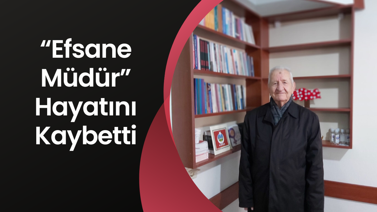 “Efsane Müdür” Hayatını Kaybetti