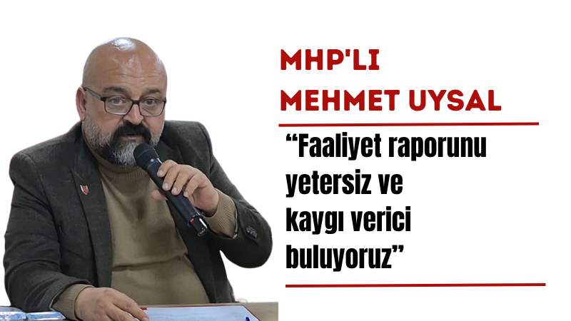 MHP'Lİ UYSAL “ZAFİYET OLDUĞU DÜŞÜNCEMİZ VAR”