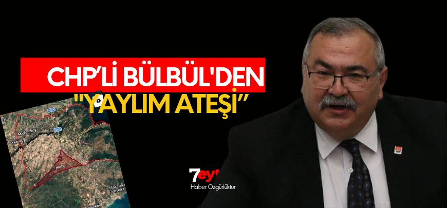 CHP’li Bülbül’den İktidara ‘"Masa Başında Vatan Toprağı Satılıyor!"