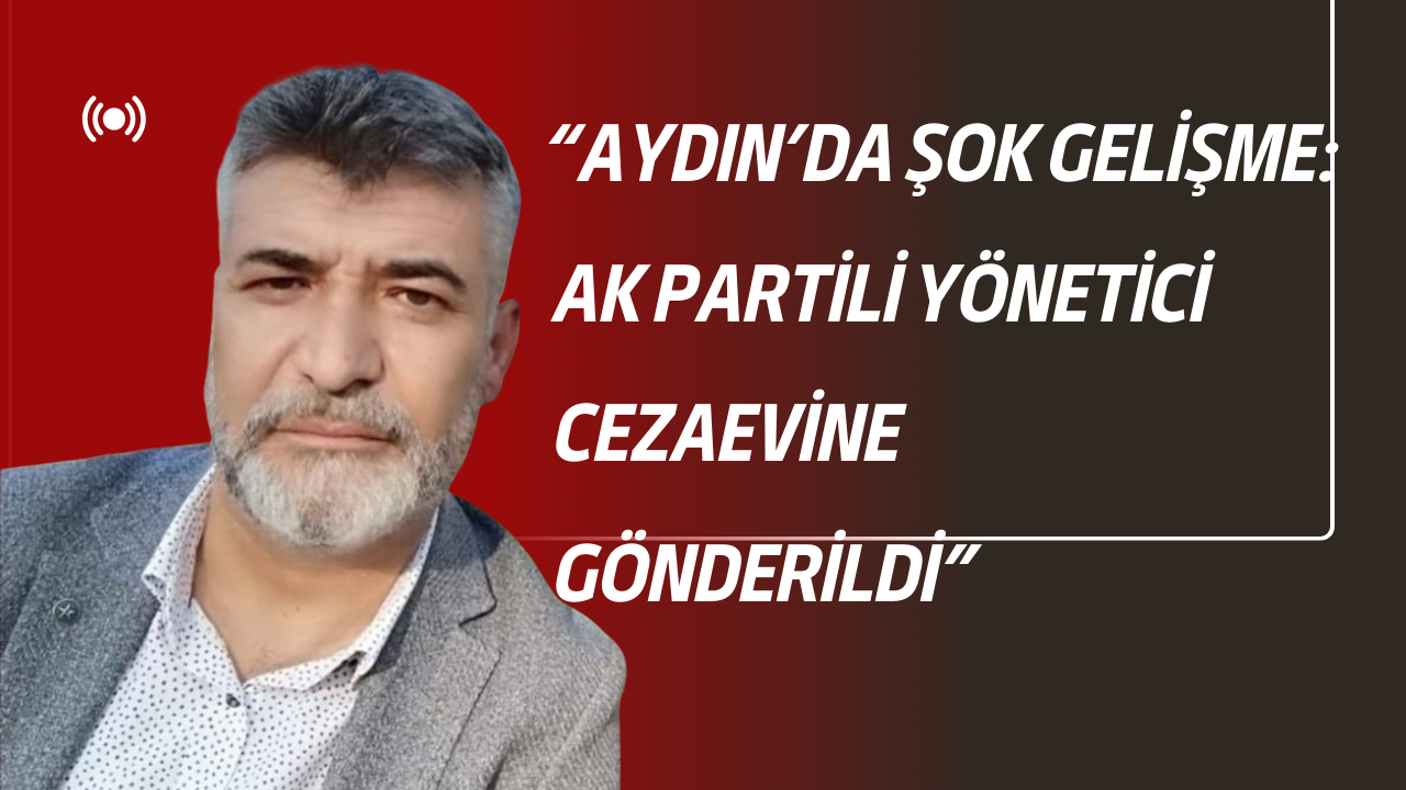 Aydın AK Parti İl Başkan Yardımcısı Borsa Soruşturmasında Tutuklandı