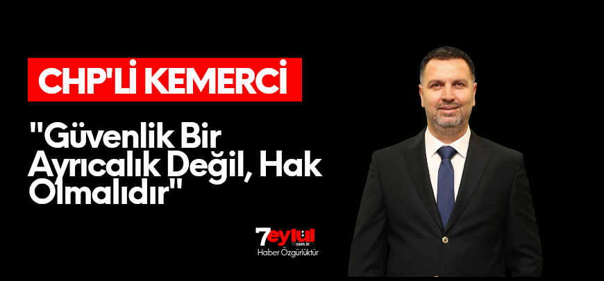 "Siyasi Binalar mı, Geleceğimiz mi?":CHP’li Kemerci’den Güvenlik Politikalarına Sert Eleştiri