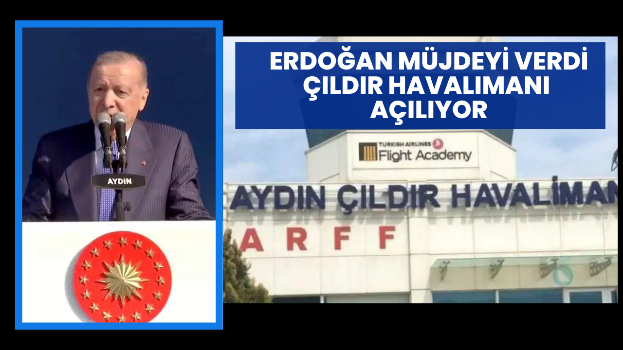 Cumhurbaşkanı Erdoğan’dan Aydın’da Müjde: Çıldır Havalimanı Uçuşlara Açılıyor