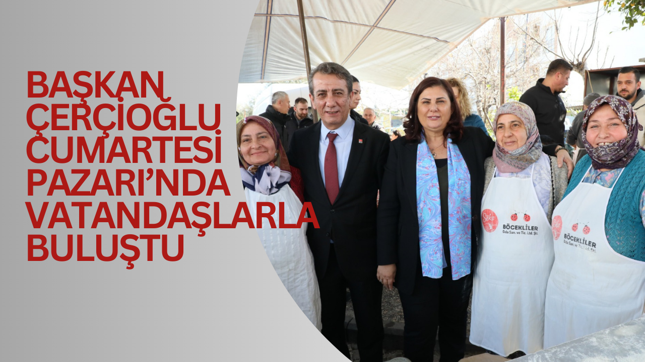 BAŞKAN ÇERÇİOĞLU CUMARTESİ PAZARI’NDA VATANDAŞLARLA BULUŞTU