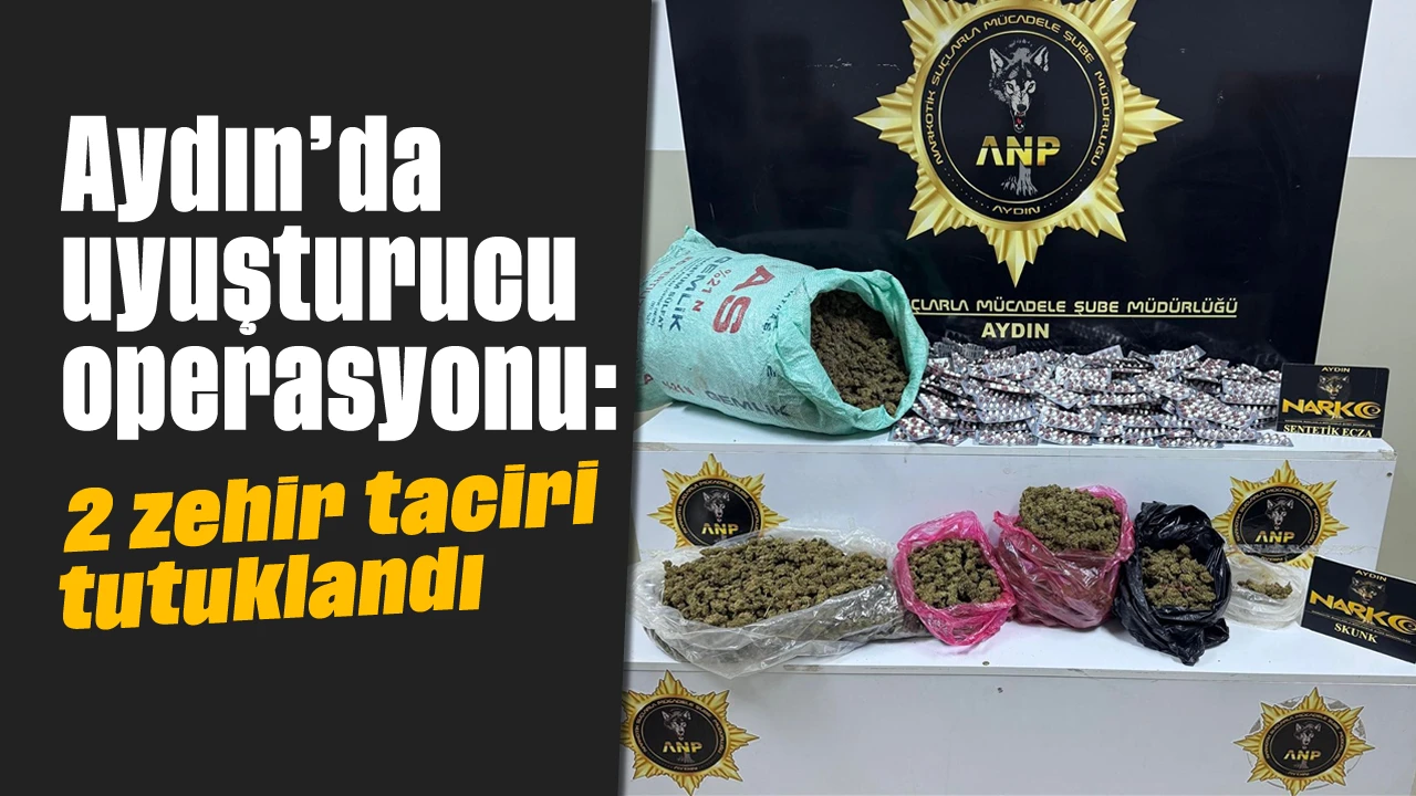 Aydın’da uyuşturucu operasyonu: 2 zehir taciri tutuklandı